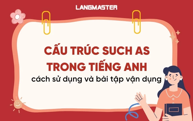 CẤU TRÚC SUCH AS TRONG TIẾNG ANH: CÁCH SỬ DỤNG VÀ BÀI TẬP VẬN DỤNG