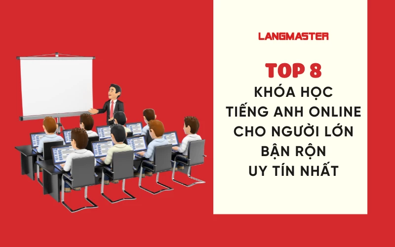 TOP 8 KHÓA HỌC TIẾNG ANH ONLINE CHO NGƯỜI LỚN BẬN RỘN UY TÍN