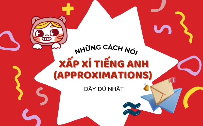 NHỮNG CÁCH NÓI XẤP XỈ TIẾNG ANH TRONG CÔNG VIỆC (APPROXIMATIONS)