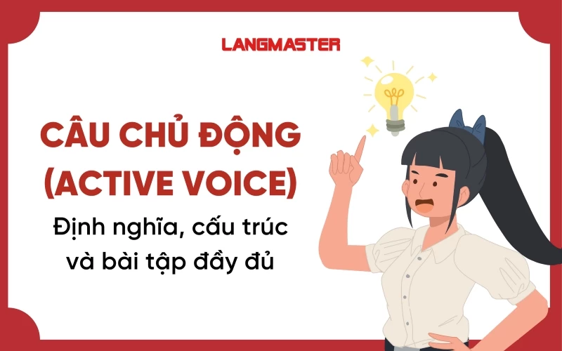 CÂU CHỦ ĐỘNG (ACTIVE VOICE): ĐỊNH NGHĨA, CẤU TRÚC, BÀI TẬP ĐẦY ĐỦ