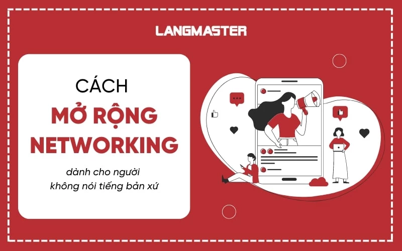 CÁCH MỞ RỘNG NETWORKING DÀNH CHO NGƯỜI KHÔNG NÓI TIẾNG BẢN XỨ