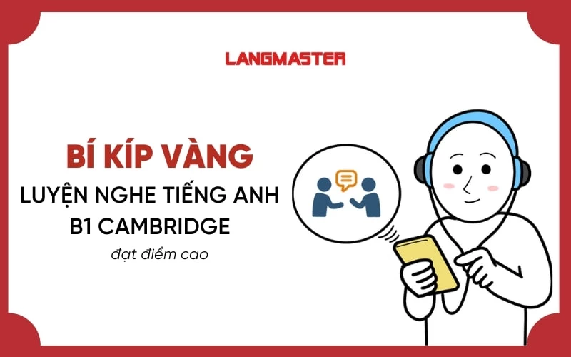 BÍ KÍP LUYỆN NGHE TIẾNG ANH B1 CAMBRIDGE ĐẠT ĐIỂM CAO [FREE AUDIO]