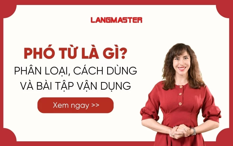 PHÓ TỪ TRONG TIẾNG ANH: PHÂN LOẠI, CÁCH DÙNG VÀ BÀI TẬP CÓ ĐÁP ÁN