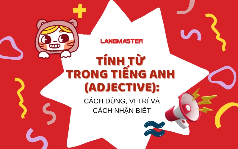 TÍNH TỪ TRONG TIẾNG ANH (ADJECTIVE): CÁCH DÙNG, VỊ TRÍ VÀ CÁCH NHẬN BIẾT