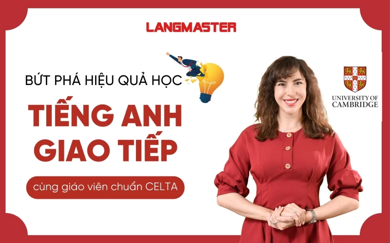 BỨT PHÁ HIỆU QUẢ HỌC TIẾNG ANH GIAO TIẾP CÙNG GIÁO VIÊN CHUẨN CELTA