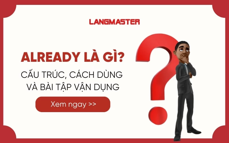 ALREADY LÀ GÌ? CẤU TRÚC, CÁCH DÙNG VÀ BÀI TẬP VẬN DỤNG