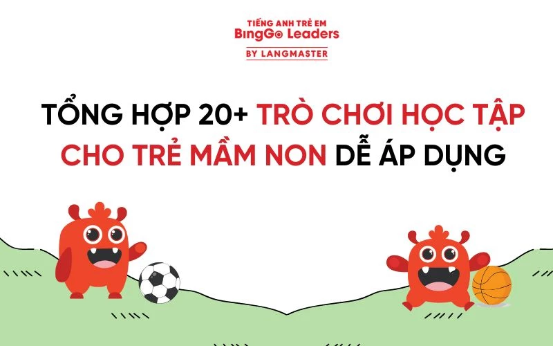 TỔNG HỢP 20+ TRÒ CHƠI HỌC TẬP CHO TRẺ MẦM NON DỄ ÁP DỤNG