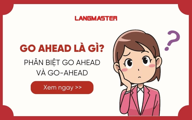 GO AHEAD LÀ GÌ? PHÂN BIỆT GO AHEAD VÀ GO-AHEAD