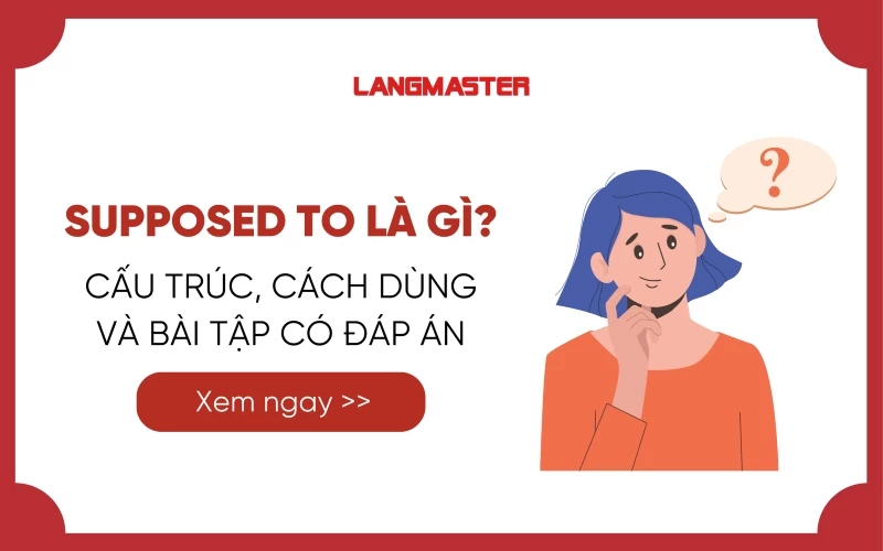 Cấu trúc be supposed to là gì? Cách dùng và bài tập vận dụng