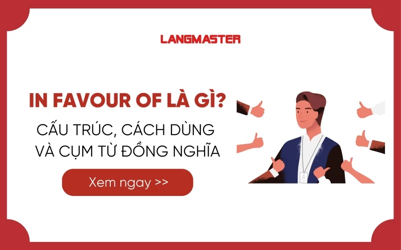 IN FAVOUR OF LÀ GÌ? CÁCH DÙNG VÀ BÀI TẬP CÓ ĐÁP ÁN CHI TIẾT