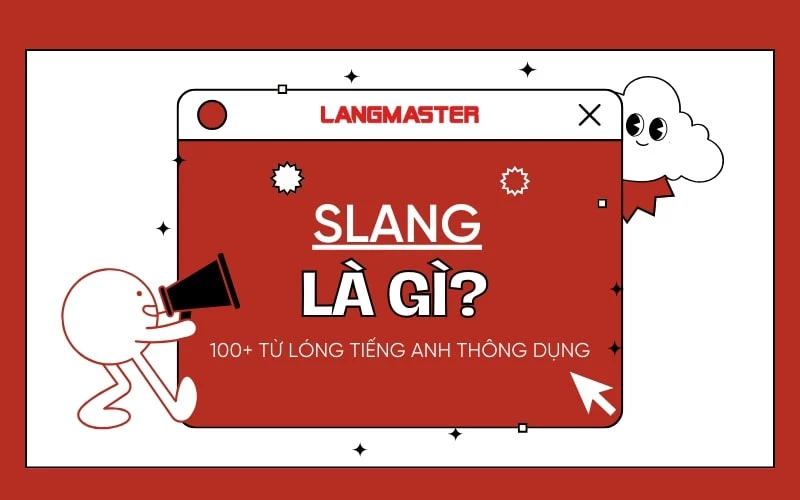 SLANG LÀ GÌ? 100+ TỪ LÓNG TIẾNG ANH THÔNG DỤNG TRONG GIAO TIẾP 