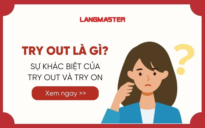 TRY OUT LÀ GÌ? SỰ KHÁC BIỆT CỦA TRY OUT VÀ TRY ON 