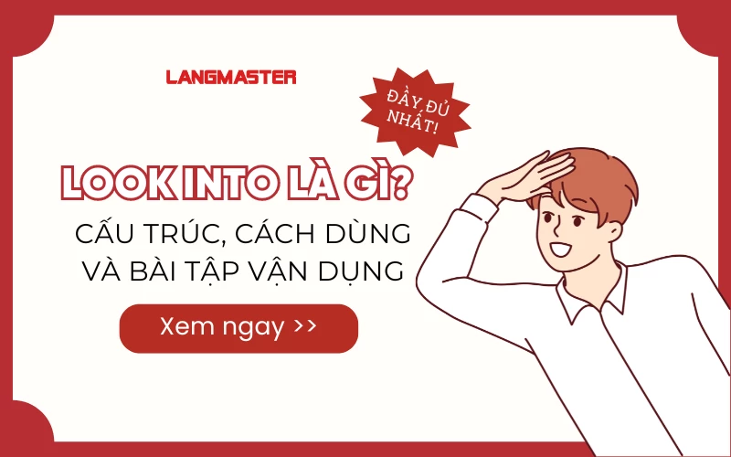 LOOK INTO LÀ GÌ? CẤU TRÚC, CÁCH DÙNG VÀ BÀI TẬP VẬN DỤNG