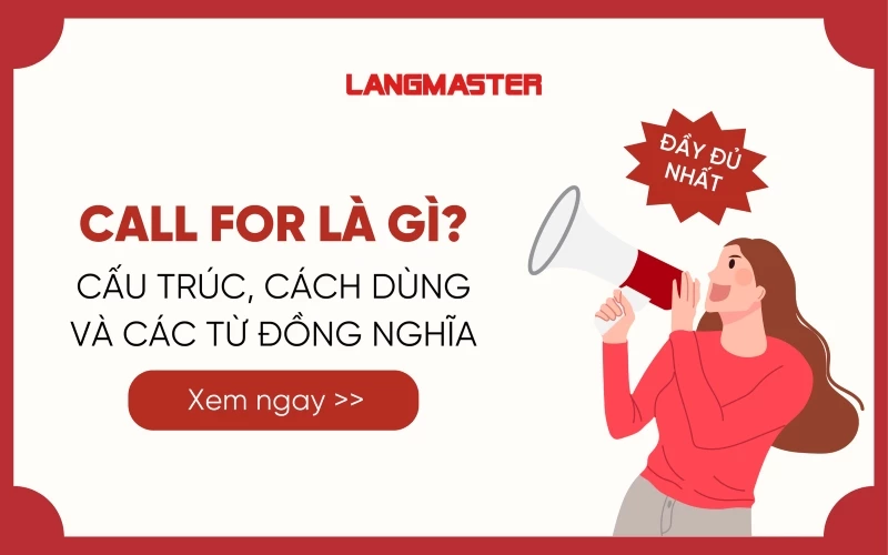 CALL FOR LÀ GÌ? CẤU TRÚC, CÁCH DÙNG VÀ CÁC TỪ ĐỒNG NGHĨA