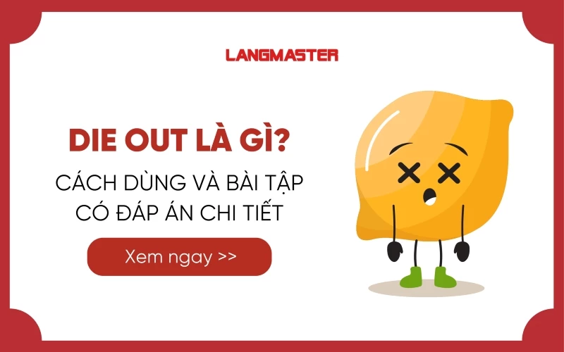 DIE OUT LÀ GÌ? CÁCH DÙNG VÀ BÀI TẬP CÓ ĐÁP ÁN CHI TIẾT