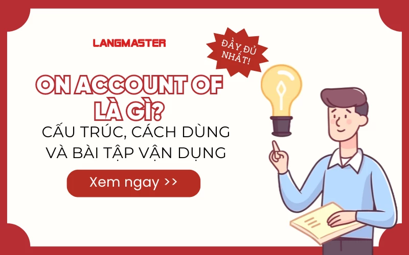 ON ACCOUNT OF LÀ GÌ? CẤU TRÚC, CÁCH DÙNG VÀ BÀI TẬP VẬN DỤNG