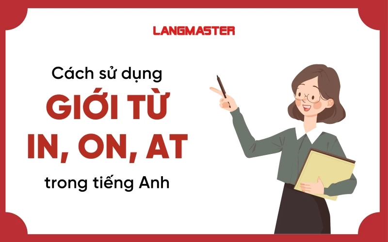 CÁCH SỬ DỤNG GIỚI TỪ AT, IN, ON TRONG TIẾNG ANH