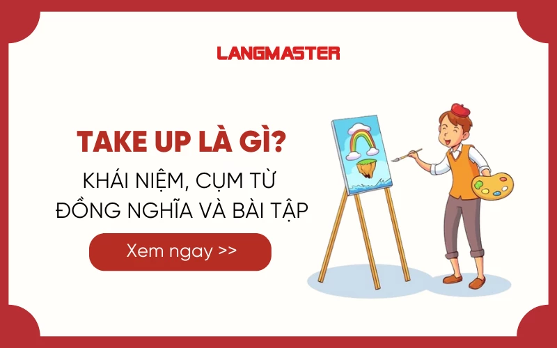 TAKE UP LÀ GÌ? KHÁI NIỆM, CỤM TỪ ĐỒNG NGHĨA VÀ BÀI TẬP