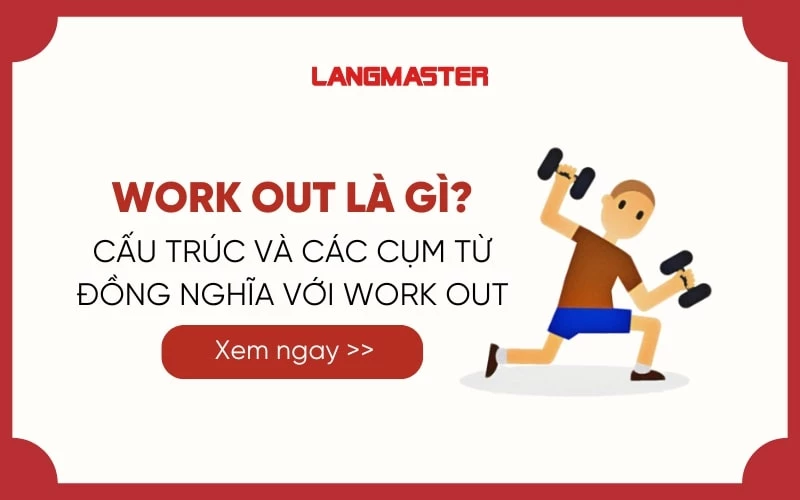 WORK OUT LÀ GÌ? CẤU TRÚC VÀ CÁC CỤM TỪ ĐỒNG NGHĨA VỚI WORK OUT