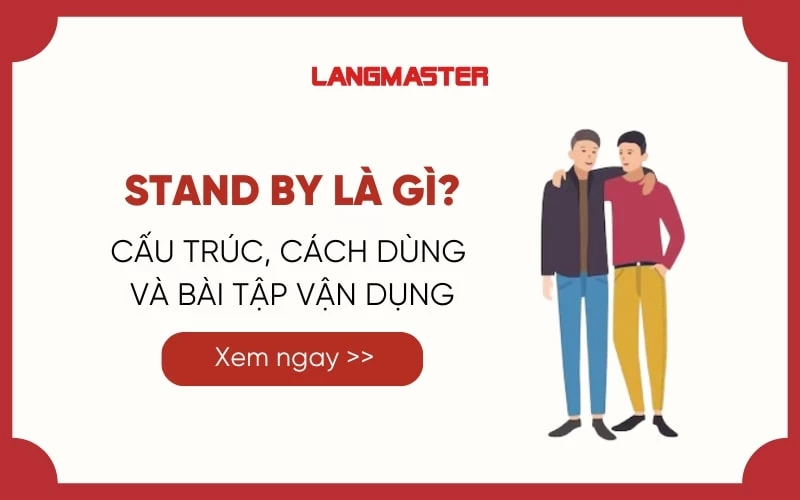 STAND BY LÀ GÌ? CHI TIẾT CẤU TRÚC, CÁCH DÙNG VÀ BÀI TẬP VẬN DỤNG