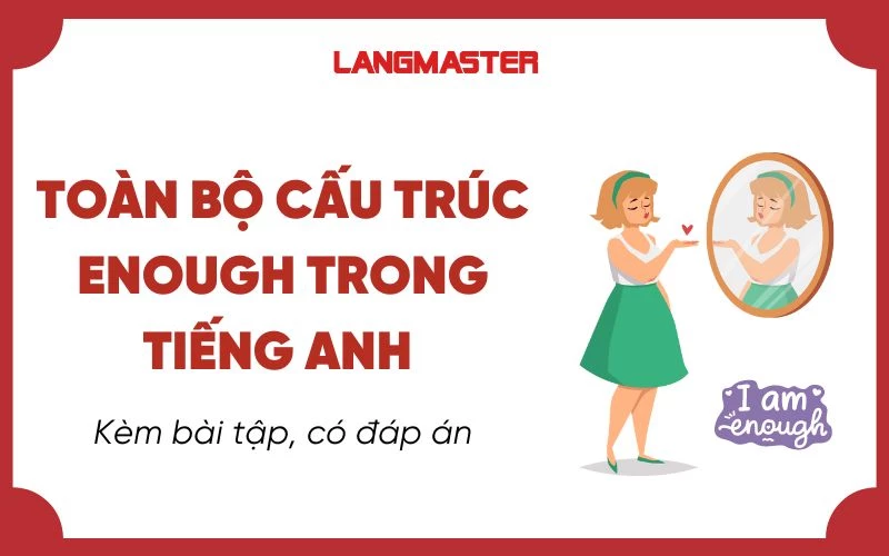 Cấu trúc Enough + gì? Cách dùng Enough trong tiếng Anh và bài tập