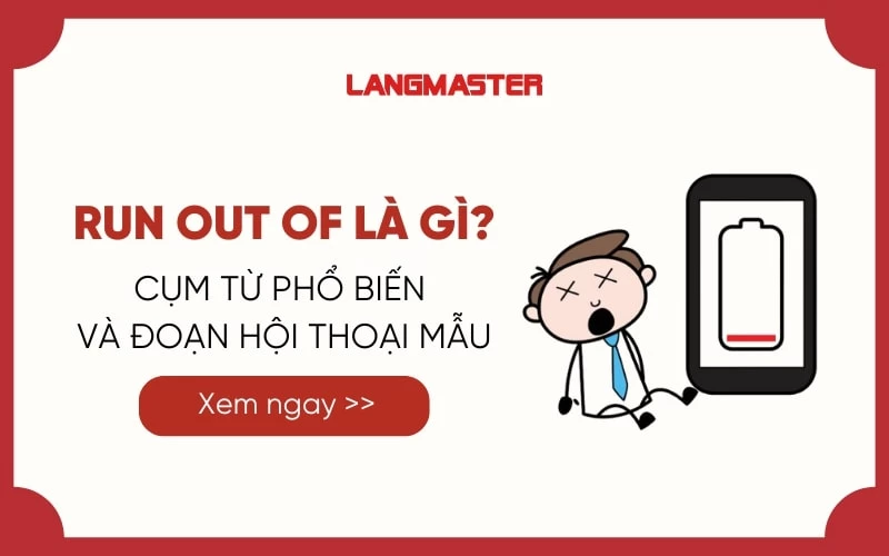 RUN OUT OF LÀ GÌ? CỤM TỪ PHỔ BIẾN VÀ ĐOẠN HỘI THOẠI MẪU 