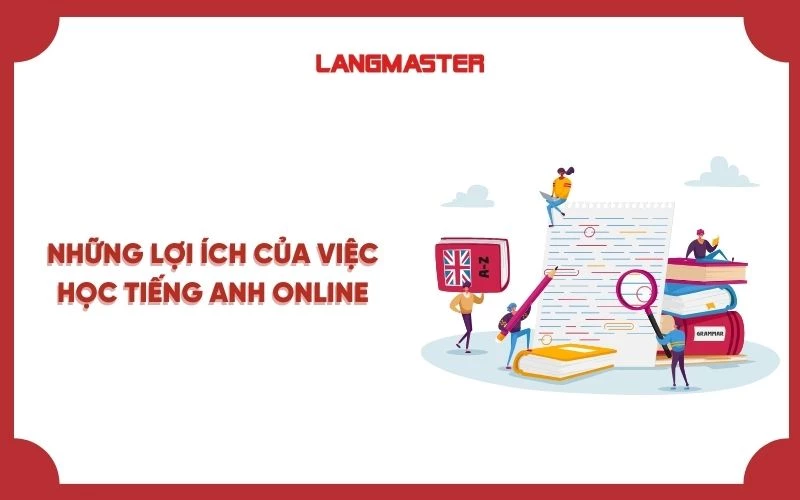 NHỮNG LỢI ÍCH CỦA VIỆC HỌC TIẾNG ANH ONLINE