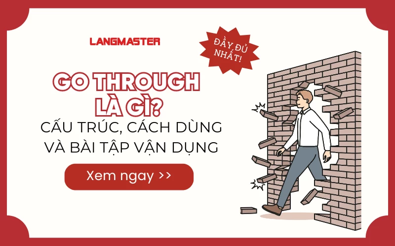 GO THROUGH LÀ GÌ? CẤU TRÚC, CÁCH DÙNG VÀ BÀI TẬP VẬN DỤNG