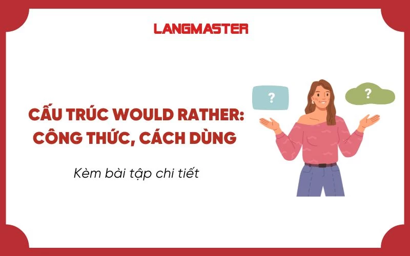 CẤU TRÚC WOULD RATHER: CÔNG THỨC, CÁCH DÙNG VÀ BÀI TẬP CHI TIẾT