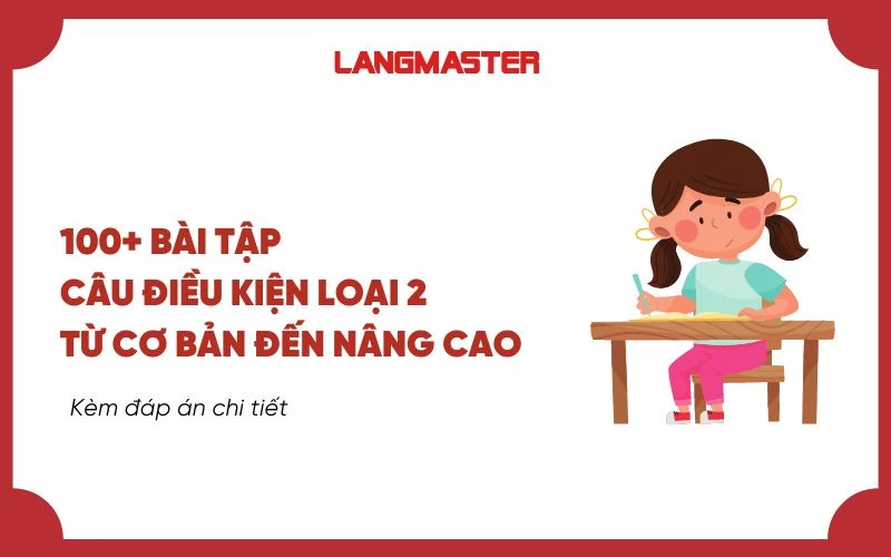 100+ BÀI TẬP CÂU ĐIỀU KIỆN LOẠI 2 TỪ CƠ BẢN ĐẾN NÂNG CAO (CÓ ĐÁP ÁN)