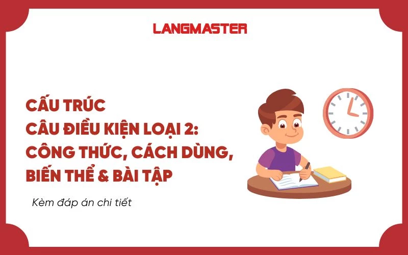 Câu điều kiện loại 2: Công thức, cách dùng, biến thể và bài tập