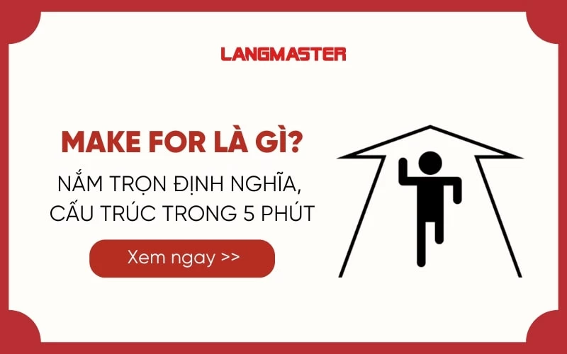 MAKE FOR LÀ GÌ? NẮM TRỌN ĐỊNH NGHĨA, CẤU TRÚC TRONG 5 PHÚT