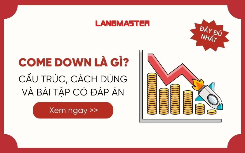 COME DOWN LÀ GÌ? NẮM VỮNG CÁCH DÙNG COME DOWN TRONG 3 PHÚT