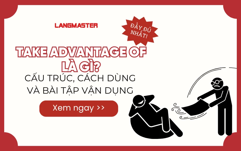 TAKE ADVANTAGE OF LÀ GÌ? CẤU TRÚC, CÁCH DÙNG VÀ BÀI TẬP VẬN DỤNG