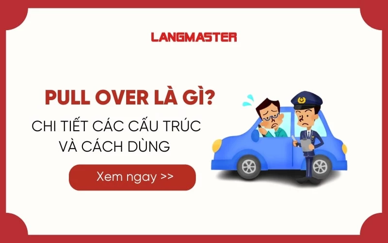 PULL OVER LÀ GÌ? NẮM TRỌN CHI TIẾT CÁC CẤU TRÚC VÀ CÁCH DÙNG 