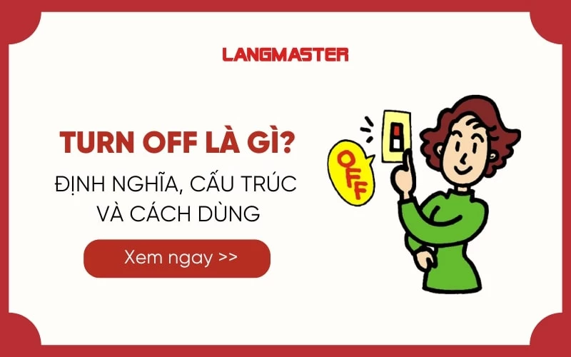 TURN OFF LÀ GÌ? ĐỊNH NGHĨA, CẤU TRÚC VÀ CÁCH DÙNG CHÍNH XÁC NHẤT