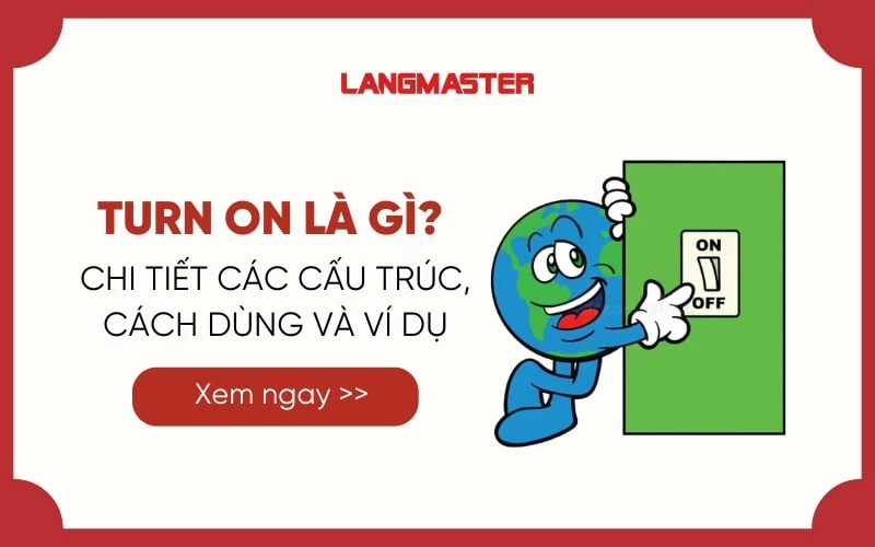 TURN ON LÀ GÌ? CHI TIẾT CÁC CẤU TRÚC, CÁCH DÙNG VÀ VÍ DỤ CỤ THỂ 