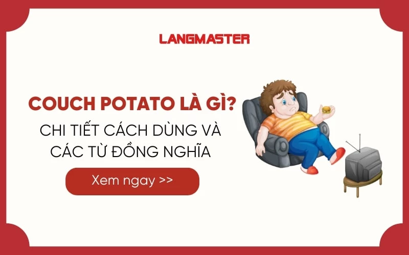 COUCH POTATO LÀ GÌ? CHI TIẾT CÁCH DÙNG VÀ GỢI Ý TỪ ĐỒNG NGHĨA