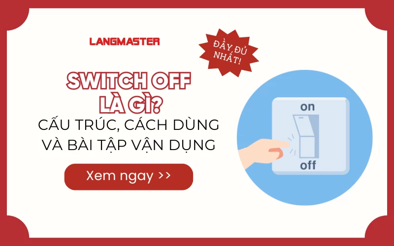 SWITCH OFF LÀ GÌ? CẤU TRÚC, CÁCH DÙNG VÀ BÀI TẬP VẬN DỤNG