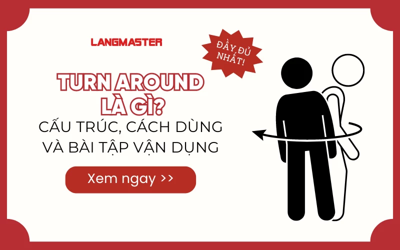 TURN AROUND LÀ GÌ? CẤU TRÚC, CÁCH DÙNG VÀ BÀI TẬP VẬN DỤNG