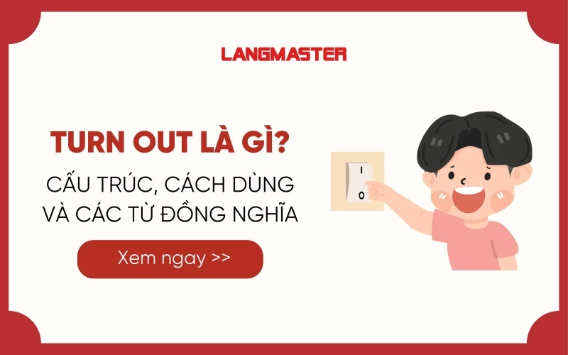 TURN OUT LÀ GÌ? CẤU TRÚC, CÁCH DÙNG VÀ CÁC TỪ ĐỒNG NGHĨA