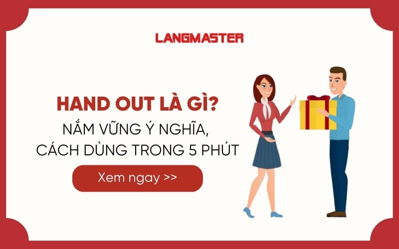 HAND OUT LÀ GÌ? NẮM VỮNG CÁC Ý NGHĨA, CÁCH DÙNG TRONG 5 PHÚT