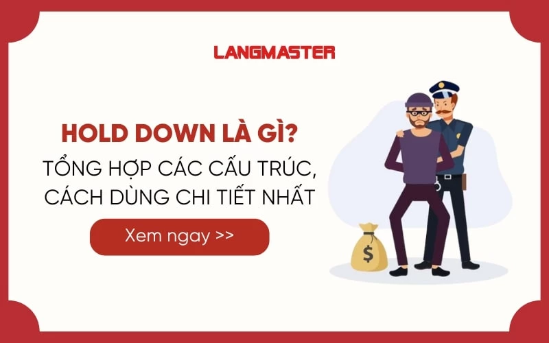 HOLD DOWN LÀ GÌ? TỔNG HỢP CÁC CẤU TRÚC, CÁCH DÙNG CHI TIẾT NHẤT