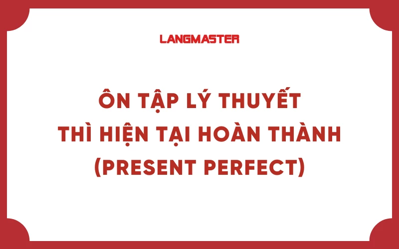 Ôn tập lý thuyết thì hiện tại hoàn thành