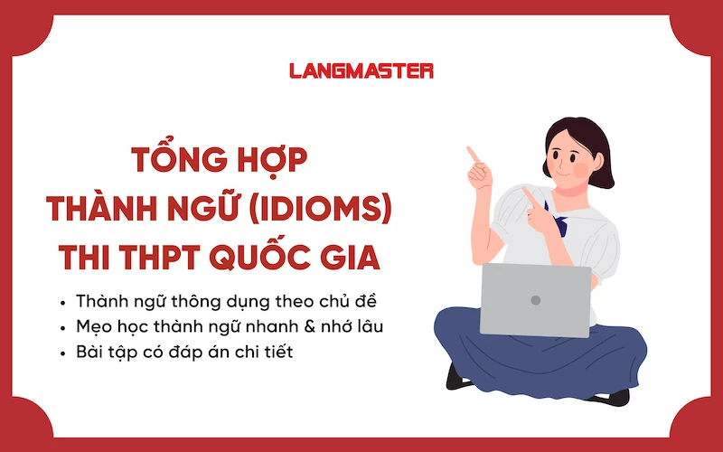 CÁC IDIOMS THƯỜNG GẶP TRONG ĐỀ THI THPT QUỐC GIA GIÚP BẠN ĐẠT 9+