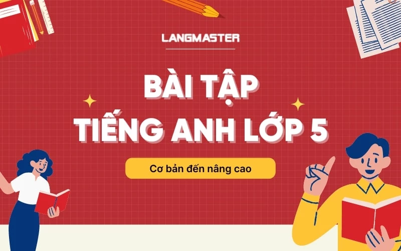 BÀI TẬP TIẾNG ANH LỚP 5 THEO CHƯƠNG TRÌNH MỚI (CÓ ĐÁP ÁN VÀ PDF)