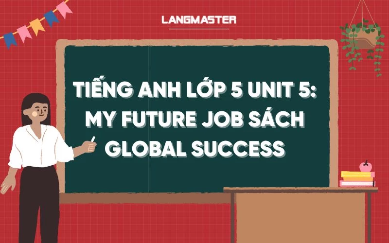 TIẾNG ANH LỚP 5 UNIT 5: MY FUTURE JOB SÁCH GLOBAL SUCCESS