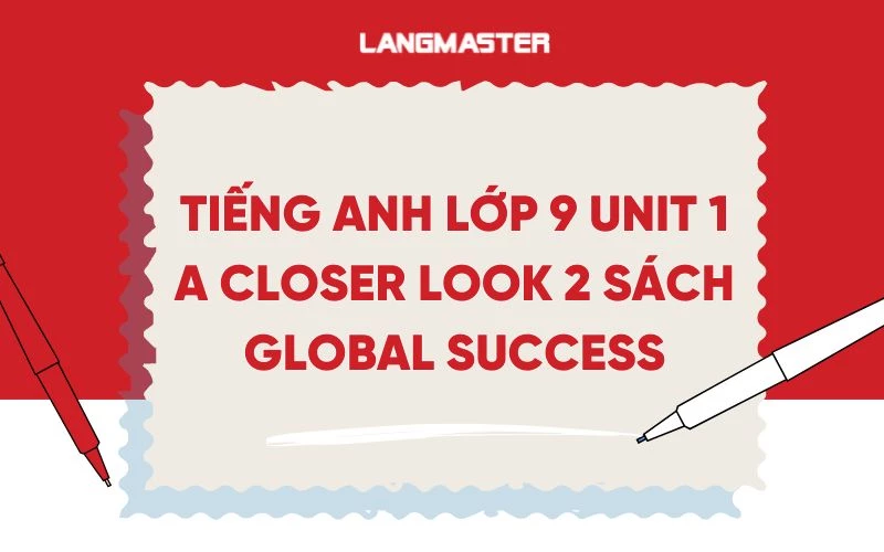 TIẾNG ANH LỚP 9 UNIT 1 A CLOSER LOOK 2 SÁCH GLOBAL SUCCESS