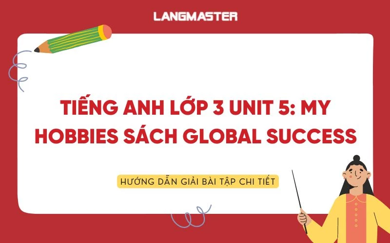 TIẾNG ANH LỚP 3 UNIT 5: MY HOBBIES SÁCH GLOBAL SUCCESS