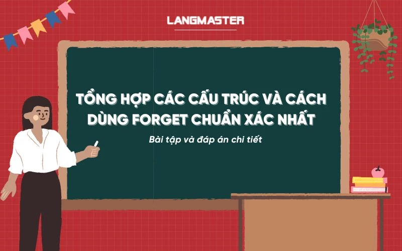 CẤU TRÚC FORGET: CÁCH DÙNG, CÔNG THỨC VÀ BÀI TẬP CHI TIẾT